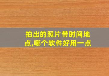 拍出的照片带时间地点,哪个软件好用一点