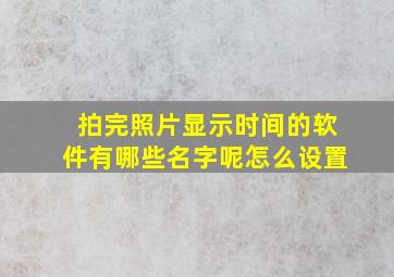 拍完照片显示时间的软件有哪些名字呢怎么设置