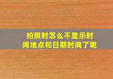 拍照时怎么不显示时间地点和日期时间了呢