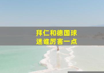 拜仁和德国球迷谁厉害一点