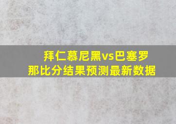 拜仁慕尼黑vs巴塞罗那比分结果预测最新数据