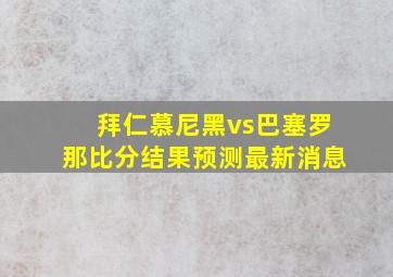 拜仁慕尼黑vs巴塞罗那比分结果预测最新消息