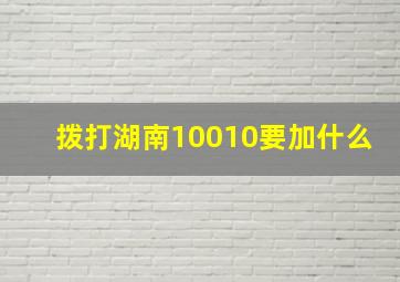 拨打湖南10010要加什么