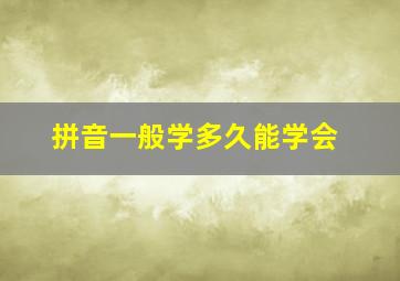 拼音一般学多久能学会