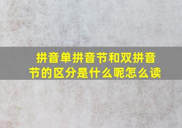 拼音单拼音节和双拼音节的区分是什么呢怎么读