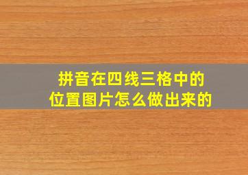 拼音在四线三格中的位置图片怎么做出来的