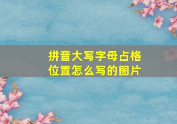 拼音大写字母占格位置怎么写的图片