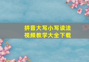 拼音大写小写读法视频教学大全下载