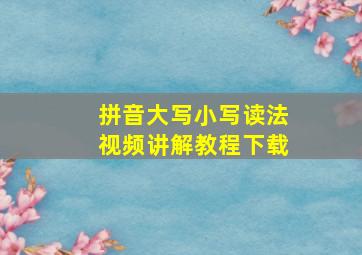 拼音大写小写读法视频讲解教程下载