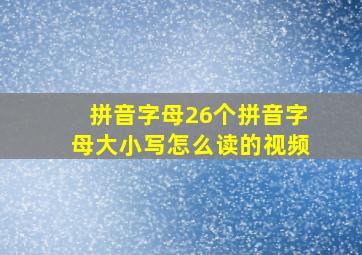 拼音字母26个拼音字母大小写怎么读的视频