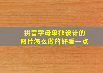 拼音字母单独设计的图片怎么做的好看一点