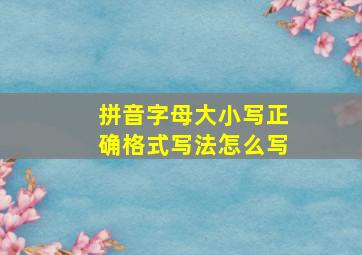 拼音字母大小写正确格式写法怎么写