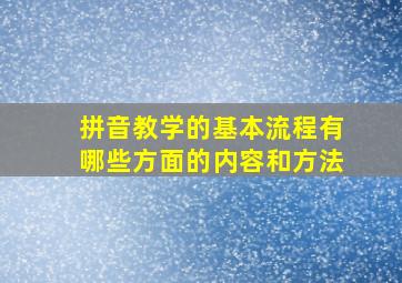 拼音教学的基本流程有哪些方面的内容和方法