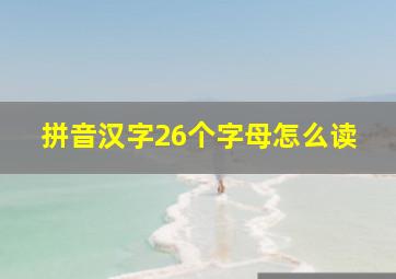 拼音汉字26个字母怎么读