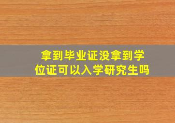 拿到毕业证没拿到学位证可以入学研究生吗