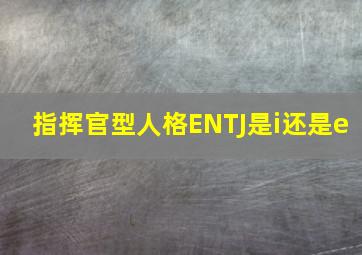 指挥官型人格ENTJ是i还是e