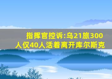 指挥官控诉:乌21旅300人仅40人活着离开库尔斯克