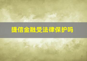 捷信金融受法律保护吗