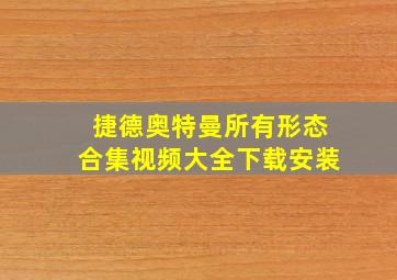 捷德奥特曼所有形态合集视频大全下载安装