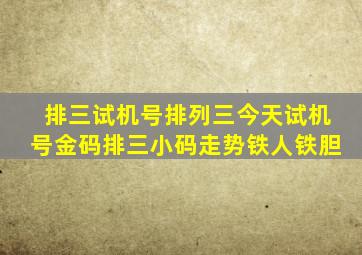 排三试机号排列三今天试机号金码排三小码走势铁人铁胆