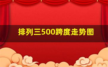 排列三500跨度走势图