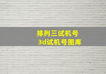 排列三试机号3d试机号图库