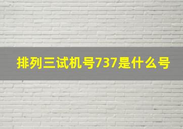 排列三试机号737是什么号