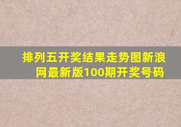 排列五开奖结果走势图新浪网最新版100期开奖号码