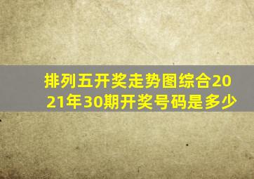 排列五开奖走势图综合2021年30期开奖号码是多少