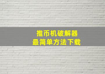 推币机破解器最简单方法下载