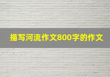 描写河流作文800字的作文