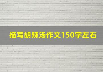 描写胡辣汤作文150字左右