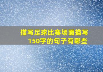 描写足球比赛场面描写150字的句子有哪些