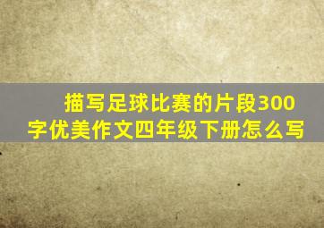 描写足球比赛的片段300字优美作文四年级下册怎么写