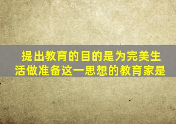 提出教育的目的是为完美生活做准备这一思想的教育家是