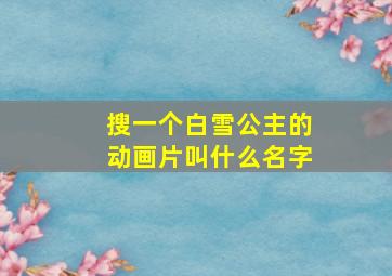 搜一个白雪公主的动画片叫什么名字