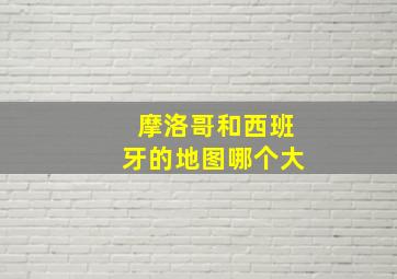 摩洛哥和西班牙的地图哪个大