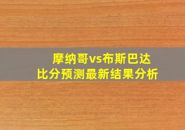 摩纳哥vs布斯巴达比分预测最新结果分析