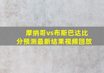 摩纳哥vs布斯巴达比分预测最新结果视频回放