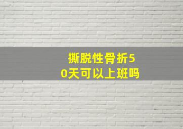 撕脱性骨折50天可以上班吗