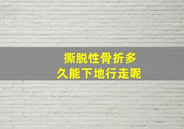 撕脱性骨折多久能下地行走呢