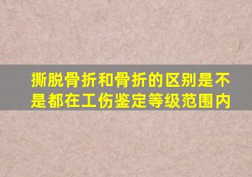 撕脱骨折和骨折的区别是不是都在工伤鉴定等级范围内