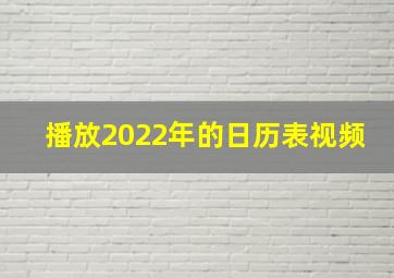 播放2022年的日历表视频