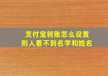 支付宝转账怎么设置别人看不到名字和姓名