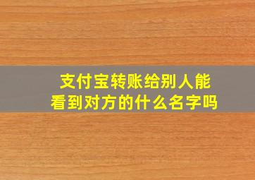 支付宝转账给别人能看到对方的什么名字吗