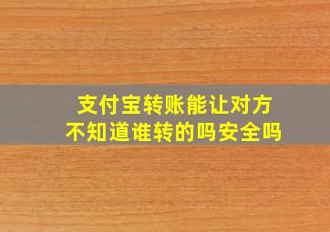 支付宝转账能让对方不知道谁转的吗安全吗