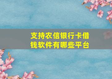 支持农信银行卡借钱软件有哪些平台