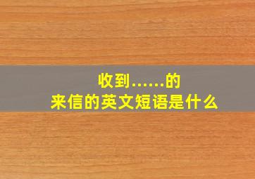 收到......的来信的英文短语是什么