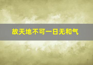 故天地不可一日无和气