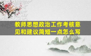 教师思想政治工作考核意见和建议简短一点怎么写